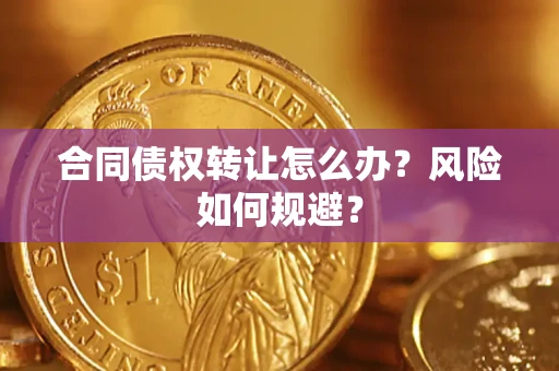 北京合同债权转让怎么办？风险如何规避？