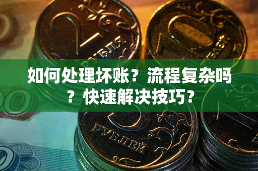 北京如何处理坏账？流程复杂吗？快速解决技巧？