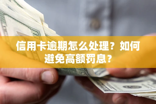 北京信用卡逾期怎么处理？如何避免高额罚息？