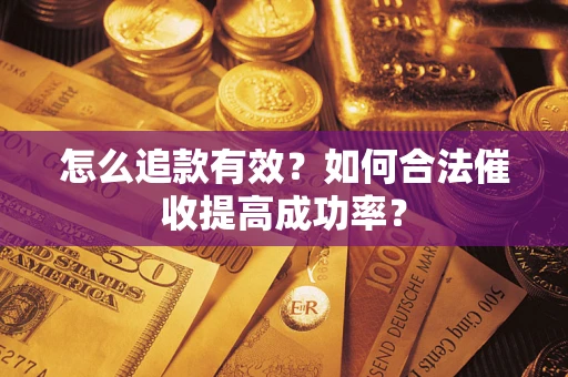 北京怎么追款有效？如何合法催收提高成功率？