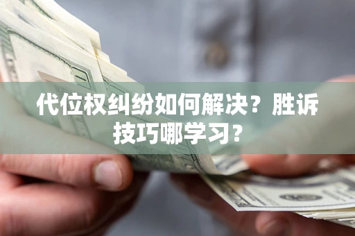 北京代位权纠纷如何解决？胜诉技巧哪学习？