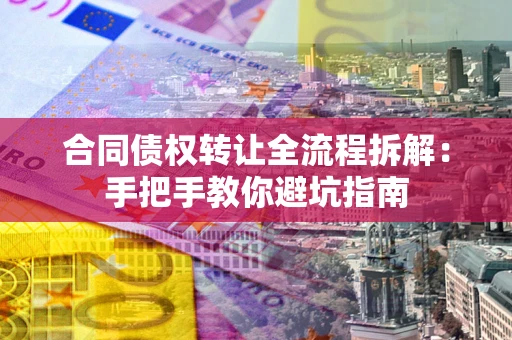 北京合同债权转让全流程拆解：手把手教你避坑指南