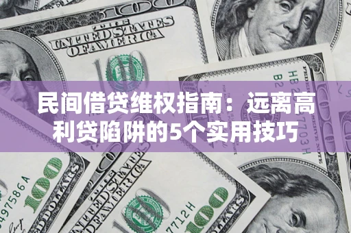 北京民间借贷维权指南：远离高利贷陷阱的5个实用技巧