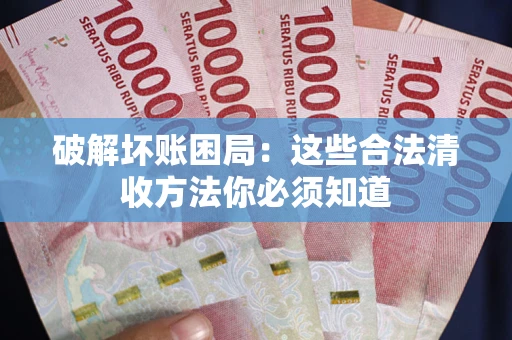 北京破解坏账困局：这些合法清收方法你必须知道