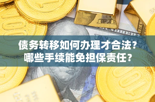 北京债务转移如何办理才合法？哪些手续能免担保责任？