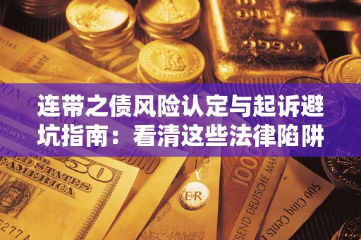 北京连带之债风险认定与起诉避坑指南：看清这些法律陷阱，避免无辜背债