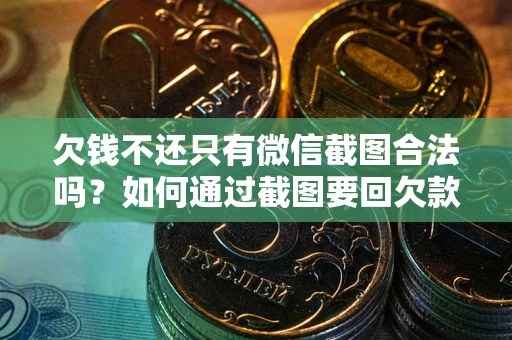 北京欠钱不还只有微信截图合法吗？如何通过截图要回欠款？