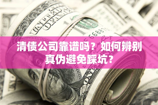 北京清债公司靠谱吗？如何辨别真伪避免踩坑？