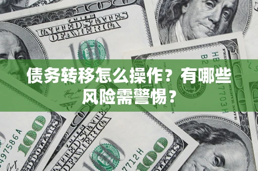 北京债务转移怎么操作？有哪些风险需警惕？