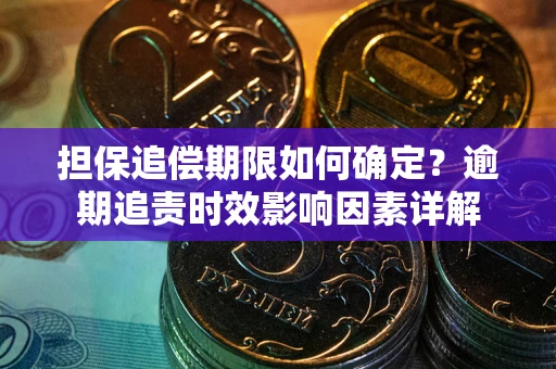北京担保追偿期限如何确定？逾期追责时效影响因素详解