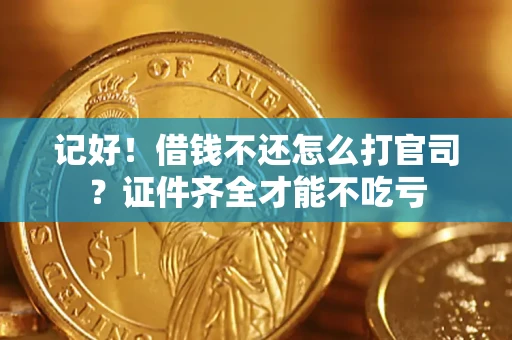 北京记好！借钱不还怎么打官司？证件齐全才能不吃亏