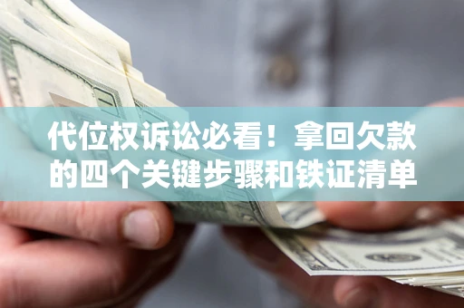 北京代位权诉讼必看!拿回欠款的四个关键步骤和铁证清单 北京代位权诉讼必看!拿回欠款的四个关键步骤和铁证清单