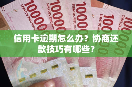 北京信用卡逾期怎么办？协商还款技巧有哪些？