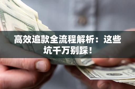 北京高效追款全流程解析：这些坑千万别踩！