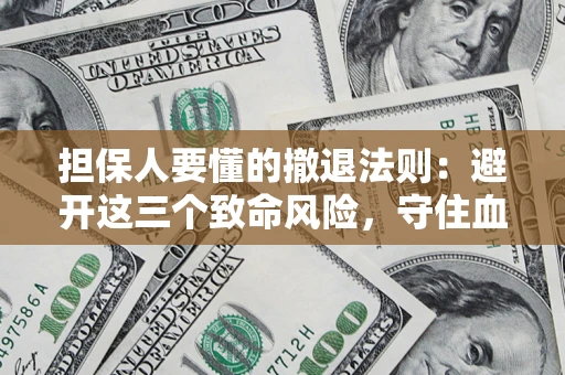 北京担保人要懂的撤退法则：避开这三个致命风险，守住血汗钱