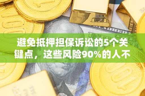 北京避免抵押担保诉讼的5个关键点，这些风险90%的人不知道！