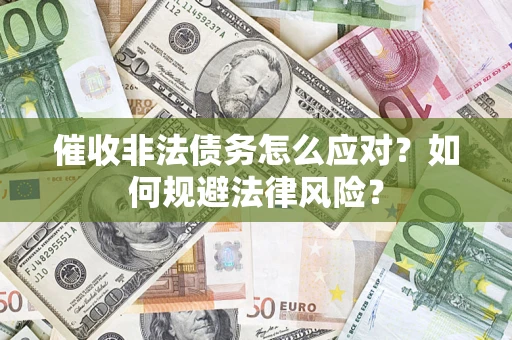 北京催收非法债务怎么应对？如何规避法律风险？