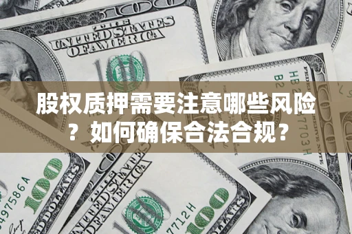 北京股权质押需要注意哪些风险？如何确保合法合规？