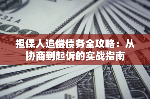 北京担保人追偿债务全攻略:从协商到起诉的实战指南 北京担保人追偿债务全攻略:从协商到起诉的实战指南