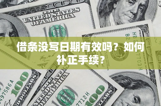 北京借条没写日期有效吗？如何补正手续？