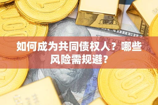 北京如何成为共同债权人？哪些风险需规避？