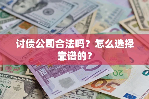 北京讨债公司合法吗？怎么选择靠谱的？