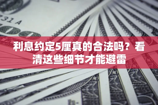 北京利息约定5厘真的合法吗？看清这些细节才能避雷