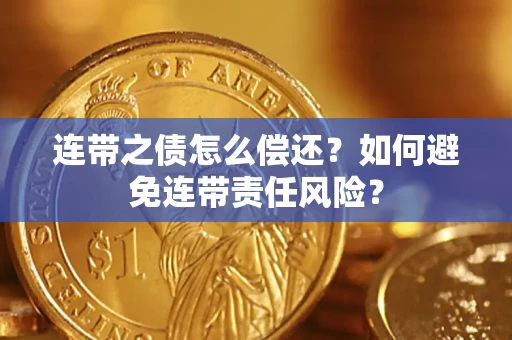 北京连带之债怎么偿还？如何避免连带责任风险？