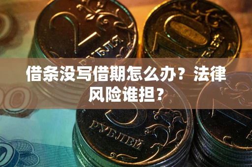 北京借条没写借期怎么办？法律风险谁担？